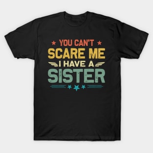 You Can't Scare Me I Have A Sister Funny Father's Day T-Shirt